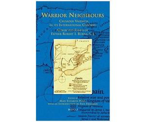 Bceec 02 Warrior Neighbours, Crusader Valencia In Its International Context, Collected Essays Of Father Robert I. Burns, Sj: Crusader Valencia In Its