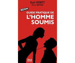 BDSM : Guide pratique de l'homme soumis: Manuel/memento pour l'initiation et le perfectionnement à la soumission masculine, conseils pour rencontrer la femme dominatrice de vos rêves