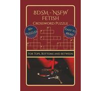 BDSM - NSFW - Fetish Crossword Puzzle - For Tops, Bottoms and Between: Naughty Crossword Puzzles with Easy to Read Print about BDSM, Fetish, NSFW, ... For Vacation, Holidays, Relaxation