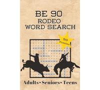 Be 90 Rodeo Word Search: 50 Puzzles with Authentic Rodeo Terms, Cowboy Jargon & Rodeo History | Fun Brain Game for Rodeo Fans, Ranch Families & ... 100 Pages | Holiday Gift or Stocking Stuffer