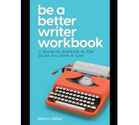 Be A Better Writer Workbook: A Hands-On Sidekick to the Guide You Know & Love