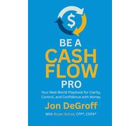 Be a Cash Flow Pro: Your Real-World Playbook for Clarity, Control, and Confidence with Money