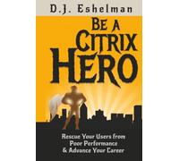 Be A Citrix Hero: Rescue Your Users from Poor Performance & Advance Your Career