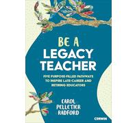 Be a Legacy Teacher: Five Purpose-Filled Pathways to Inspire Late-Career and Retiring Educators
