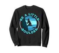 Be A Little Boulder Rock Climber Boulderer Bloc Sweatshirt