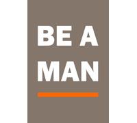 Be a Man: Satirical humor book with a Collection of Masculinity, Dad Humor, Bro Code, and Manly Quotes | The Ultimate Gag Gift for Men and Father's Day