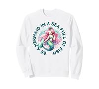 Be a Mermaid in a Sea Full of Fish - Sirène Mignonne Sweatshirt