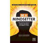 Be A Mindsetter: The Essential Guide To Inspire, Influence And Impact Others