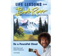 Be a Peaceful Cloud and Other Life Lessons from Bob Ross by Bob Ross Bob Ross (Auteur)