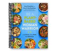 Be A Plant-Based Woman Warrior: Live Fierce, Stay Bold, Eat Delicious: A Cookbook
