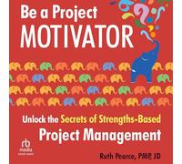 Be a Project Motivator: Unlock the Secrets of Strengths-Based Project Management