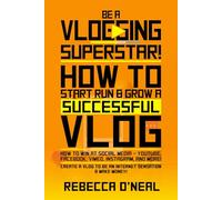 Be a Vlogging Superstar! How to Start, Run & Grow a Successful Vlog: How to Win at Social Media - YouTube, Facebook, Vimeo, Instagram & More! Create a Vlog to be an Internet Sensation & Make Money!