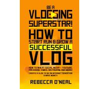 Be a Vlogging Superstar! How to Start, Run & Grow a Successful Vlog: How to Win at Social Media - YouTube, Facebook, Vimeo, Instagram & More! Create a Vlog to be an Internet Sensation & Make Money!