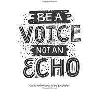 Be A Voice - Not An Echo - Creative Notebook, To Do & Doodles: A Beautiful Notebook - Featuring Notes, Focus Points, To Do & Doodles