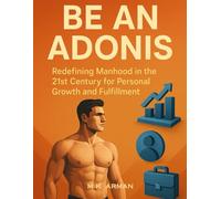 Be an Adonis: Redefining Manhood in the 21st Century for Personal Growth and Fulfillment