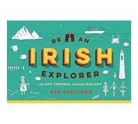 Be an Irish Explorer: Discover, Doodle, Design, and Draw Your Way Around Ireland