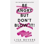 Be Angry But Dont Blow It Maintaining Your Passion Without Losing Your Cool by Lisa Bevere Lisa Bevere (Auteur)