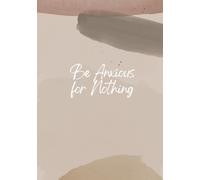 Be Anxious for Nothing: Anxiety Journal