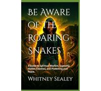 Be Aware of the Roaring Snakes: A Guide to Spiritual Warfare, Exposing Hidden Enemies, and Protecting your Peace.