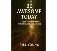 Be Awesome Today: A Field Guide for Leading with Faith, Grit, and Purpose