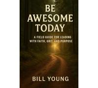 Be Awesome Today: A Field Guide for Leading with Faith, Grit, and Purpose