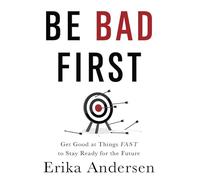 Be Bad First: Get Good at Things Fast to Stay Ready for the Future