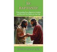 Be Baptized!: Understanding Every Baptism in Scripture and Why Each One Matters for Your Life