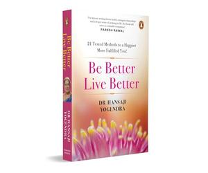 Be Better Live Better: 21 Tested Methods to a Happier, More Fulfilled You | Mindfulness, Happiness and Better Living by Dr Hansaji Yogendra