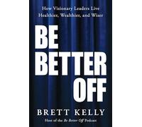 Be Better Off: How Visionary Leaders Live Healthier, Wealthier, and Wiser