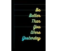 Be Better Than You Were Yetserday: Inspirational And Motivational Notebook
