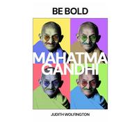 BE BOLD: Mahatma Gandhi: A Journey of Peace and Change