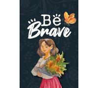 Be Brave: A Gratitude Journal for Courageous Living: Cultivate Strength, Practice Gratitude, and Embrace Every Day with a Thankful Heart
