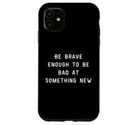 Be Brave Enough To Be Bad At Something New Coque pour iPhone 11