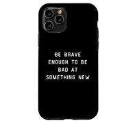 Be Brave Enough To Be Bad At Something New Coque pour iPhone 11 Pro