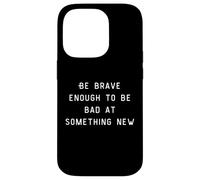 Be Brave Enough To Be Bad At Something New Coque pour iPhone 14 Pro