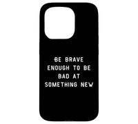 Be Brave Enough To Be Bad At Something New Coque pour iPhone 15 Pro