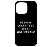 Be Brave Enough To Be Bad At Something New Coque pour iPhone 15 Pro Max