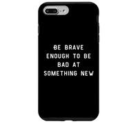 Be Brave Enough To Be Bad At Something New Coque pour iPhone 7 Plus/8 Plus