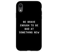Be Brave Enough To Be Bad At Something New Coque pour iPhone XR