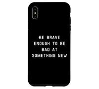 Be Brave Enough To Be Bad At Something New Coque pour iPhone XS Max