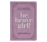 Be Brave, Girl! 100 Devotions for Finding Courage in God