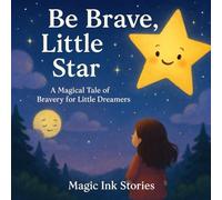 Be Brave, Little Star: A Magical Tale of Bravery for Little Dreamers