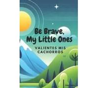 Be Brave, My Little Ones: Valientes Mis Cachorros