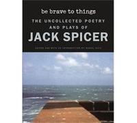 Be Brave to Things by Jack Spicer Jack Spicer (Auteur)