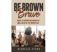 Be Brown Brave: Guide to Supporting Women of All Color in the Workplace