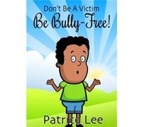 Be BULLYFREE by Patrice Lee Patrice Lee (Auteur)