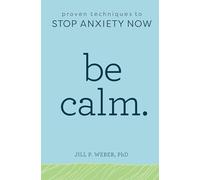 Be Calm: Proven Techniques to Stop Anxiety Now