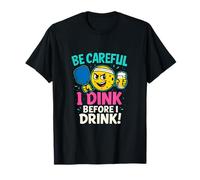 Be Careful I Dink Before I Drink Pickleball Humour T-Shirt