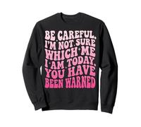 Be Careful I'm Not Sure Which Me I Am Today Sweatshirt