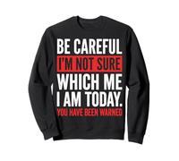 Be Careful I'm Not Sure Which Me I Am Today Sweatshirt